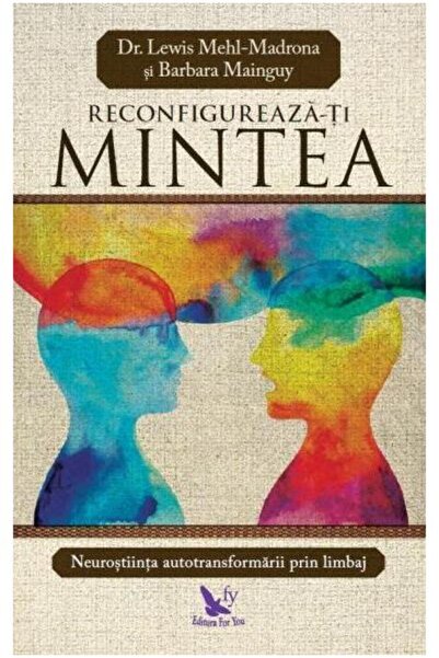 Editura For You Reconfigureaza-ti mintea. Neurostiinta autotransfo