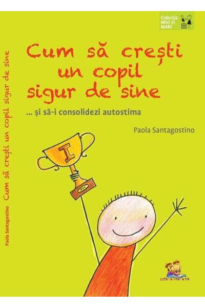 Editura Lizuka Educativ Cum sa cresti un copil sigur de sine ... si sa-i c