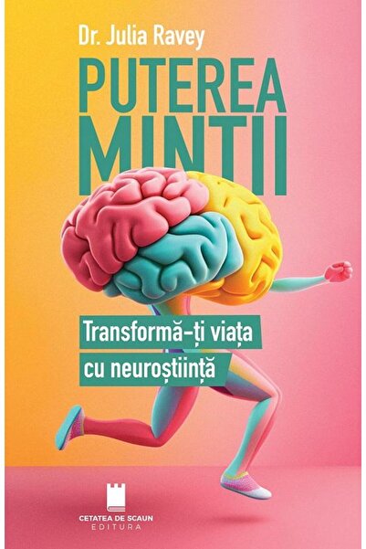Editura Cetatea de Scaun Puterea mintii. Transforma-ti viata cu neurostiint