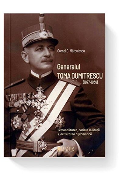 Editura Cetatea de Scaun General Toma Dumitrescu (1877-1936). Personality