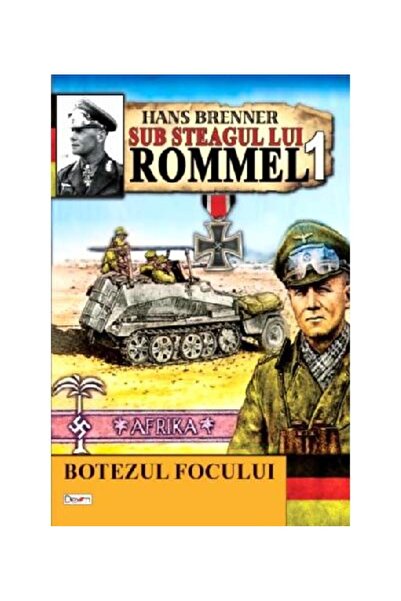 Editura Dexon Sub steagul lui Rommel. Volumul I. Botezul focului