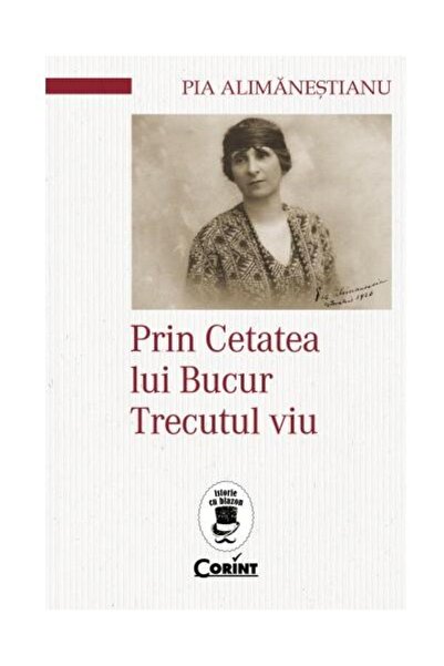 Editura Corint Prin Cetatea lui Bucur. Trecutul viu, Pia Alimanes