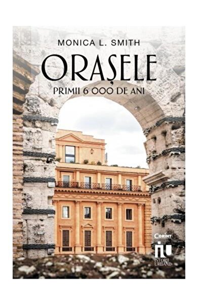 Editura Corint Orasele. Primii 6000 de ani, Monica L. Smith