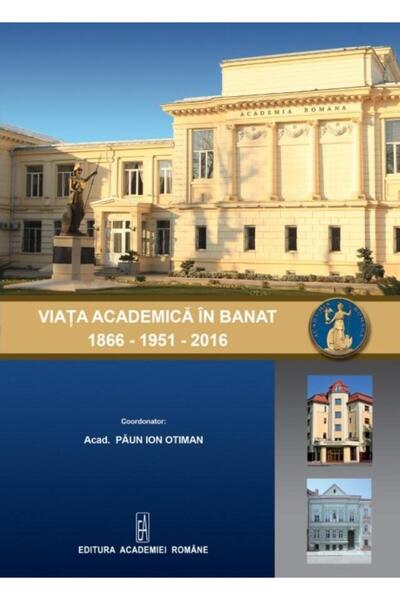 Editura Academiei Romane Viata Academica in Banat 1866 - 1951 - 2016, Paun