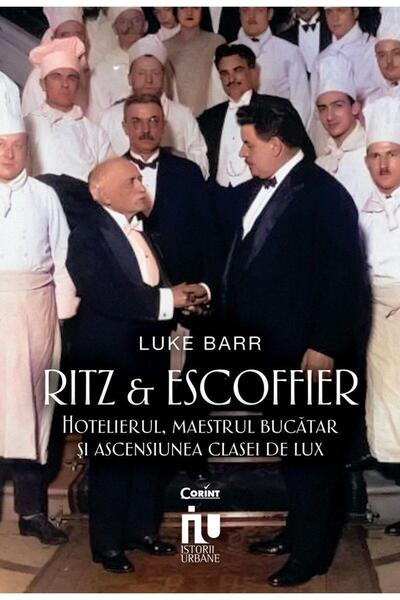 Editura Corint Ritz si Escoffier. Hotelierul, maestrul bucatar si