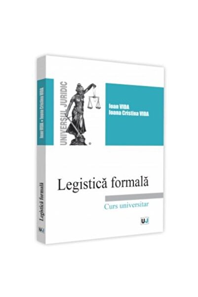 Editura Universul Juridic Legistica formala. Curs universitar, Ioan Vida