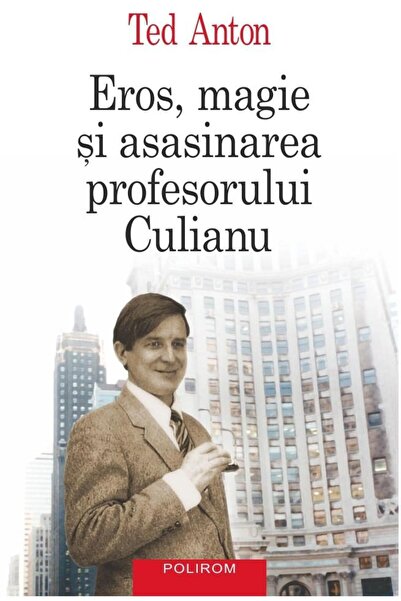 Editura Polirom Eros, magie si asasinarea profesorului Culianu. Ed