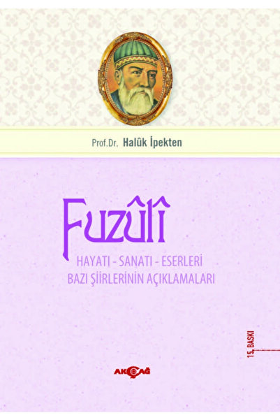 Akçağ Yayınları 9789753381086 Fuzuli Hayatı Sanatı Ve Eserleri-haluk Ipekten