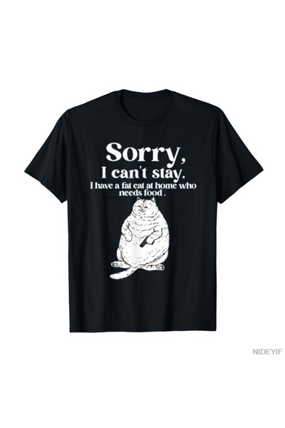 Flood Of Style Sorry, My Fat Cat at Home Needs Food, Along with My Thickness....