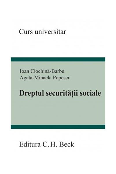 Editura CH Beck Dreptul securitatii sociale, Ioan Ciochina-Barbu