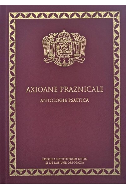 Editura Institutului Biblic si de Misiune Ortodoxa Axioane praznicale. Antolo...