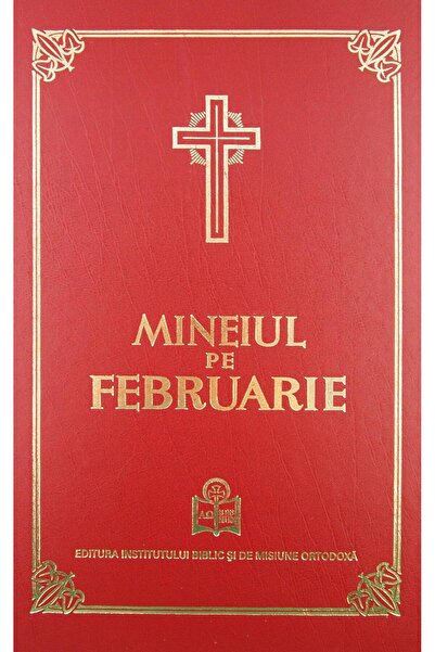 Editura Institutului Biblic si de Misiune Ortodoxa Mineiul pe Februarie, Sfan...