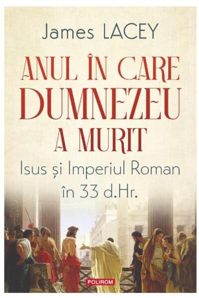 Editura Polirom Anul in care Dumnezeu a murit. Isus si Imperiul Ro