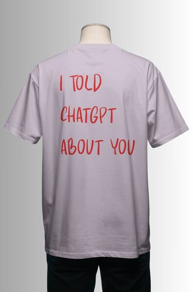Ninkasiwear I Told Chatgpt about You Written on It Oversized 100% Cotton 24/1...