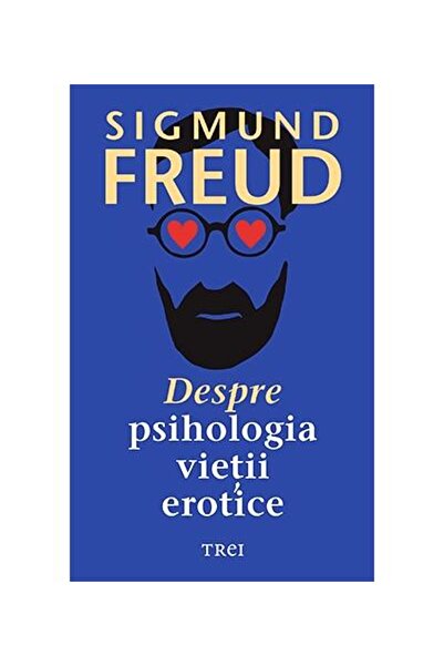 Editura Trei Despre psihologia vietii erotice, Sigmund Freud