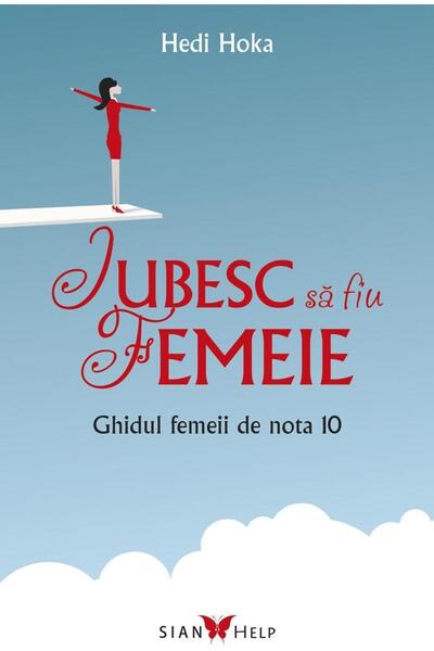 Editura All Iubesc sa fiu femeie. Ghidul femeii de nota 10, He
