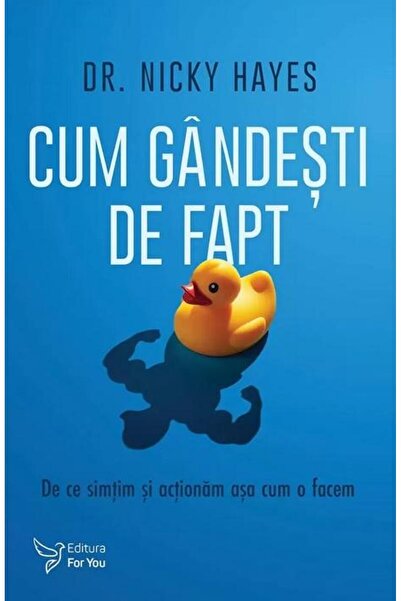 Editura For You Cum gandesti de fapt. De ce simtim si actionam asa