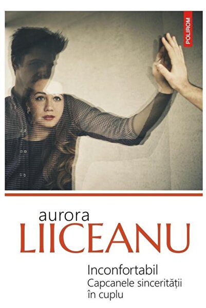 Editura Polirom Inconfortabil. Capcanele sinceritatii in cuplu, Au