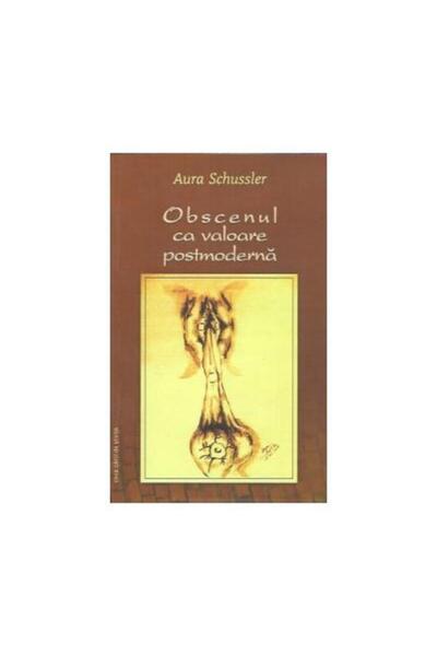 Editura Casa Cartii de Stiinta Obscenul ca valoare postmoderna, Aura Schussler