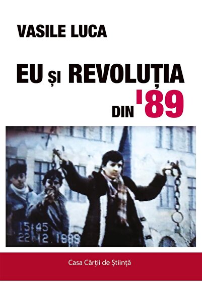 Editura Casa Cartii de Stiinta Eu si Revolutia din 89, Vasile Luca