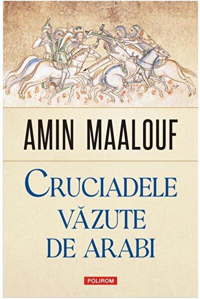 Editura Polirom Cruciadele vazute de arabi, Amin Maalouf