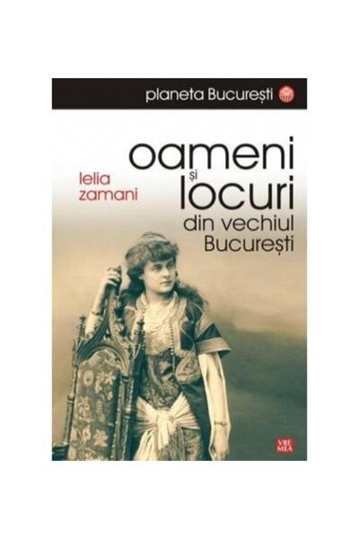 Editura Vremea Oameni si locuri din vechiul Bucuresti, Lelia Zama