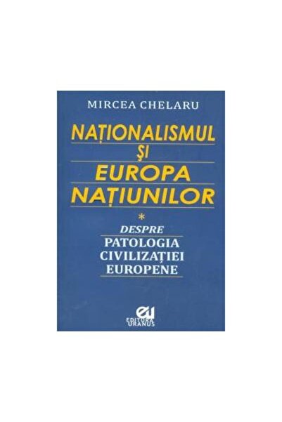 Editura Uranus Nationalismul si Europa Natiunilor. Despre patolog