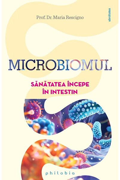 Editura Philobia The Microbiome. Health Begins in the Gut, Maria R
