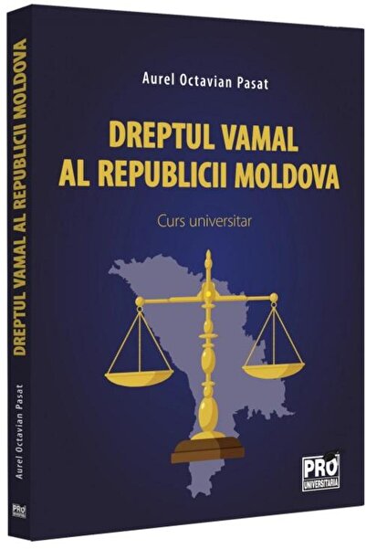 Editura Pro Universitaria Dreptul vamal al Republicii Moldova. Curs universi