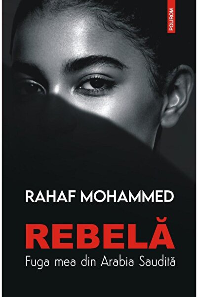 Editura Polirom Rebela. Fuga mea din Arabia Saudita, Rahaf Mohamme