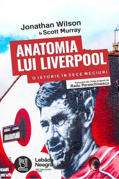 Editura Lebada Neagra Anatomia lui Liverpool. O istorie in zece meciuri,