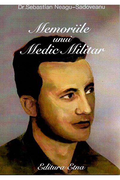 Editura Etna Memoriile unui medic militar, Sebastian Neagu-Sado