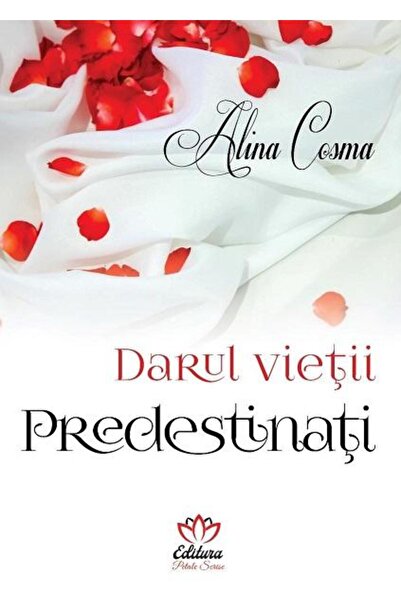 Editura Petale Scrise Darul vietii. Predestinati, Alina Cosma