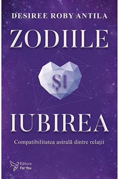 Editura For You Zodiile si iubirea. Compatibilitatea astrala dintr