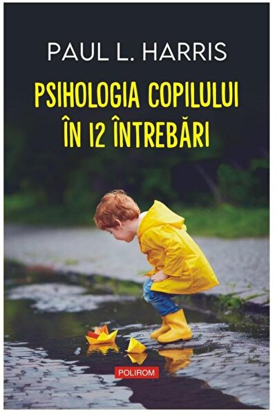 Editura Polirom Psihologia copilului in 12 intrebari, Paul Harris