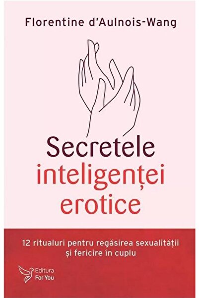 Editura For You Secretele inteligentei erotice. 12 ritualuri pentr