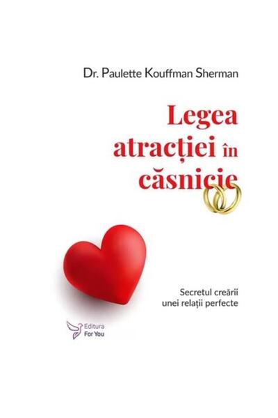 Editura For You Legea atractiei in casnicie. Secretul crearii unei