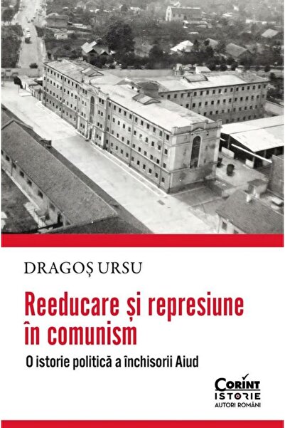 Editura Corint Reeducare si represiune in comunism. O istorie pol