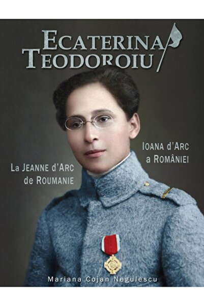 Editura Princeps Ecaterina Teodoroiu. Ioana d'Arc a Romaniei / La J