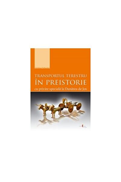 Editura Cetatea de Scaun TRANSPORTUL TERESTRU in preistorie cu privire spec