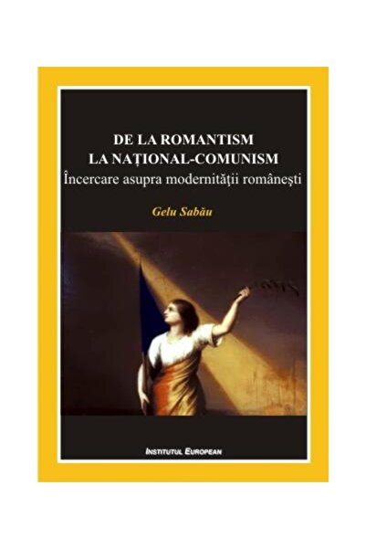 Editura Institutul European From romanticism to national-communism. Attempt as