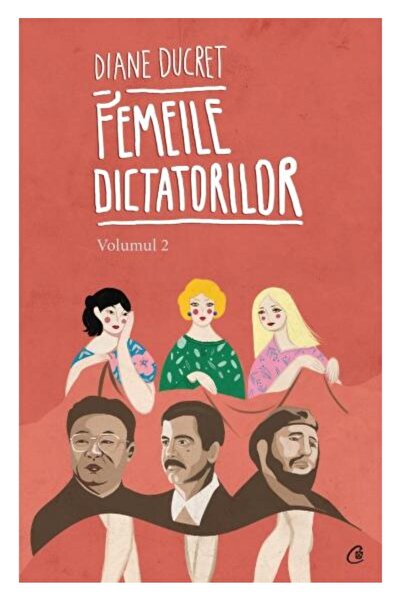 Editura Curtea Veche Femeile dictatorilor. Volumul 2, Diane Ducret