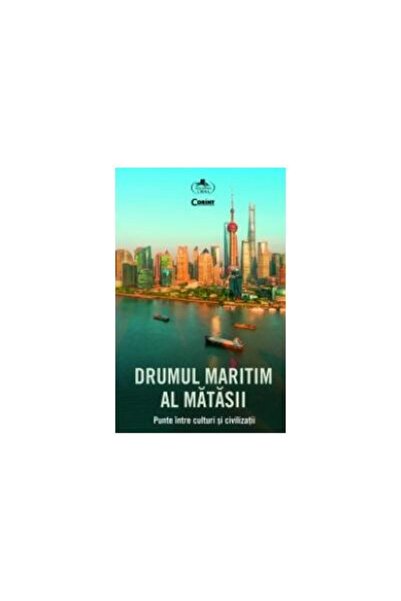 Editura Corint Drumul Maritim al Matasii. Punte intre culturi si
