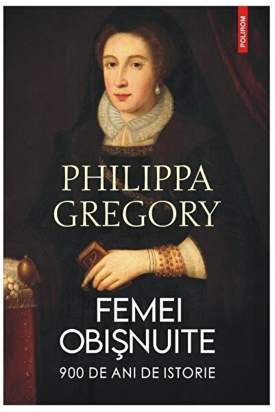 Editura Polirom Femei obisnuite. 900 de ani de istorie, Philippa G