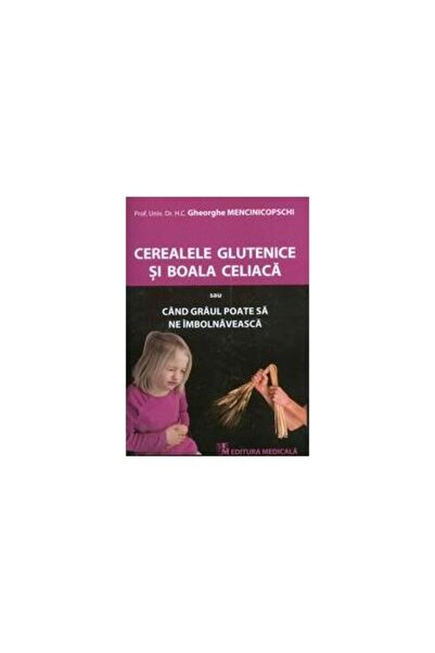 Editura Medicala Cerealele glutenice si boala celiaca sau Cand grau