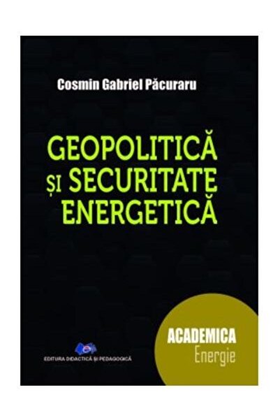 Editura Didactica si Pedagogica Geopolitica si securitate energetica, Cosmin ...