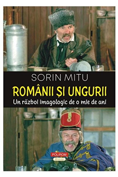 Editura Polirom Romanii si ungurii. Un razboi imagologic de o mie