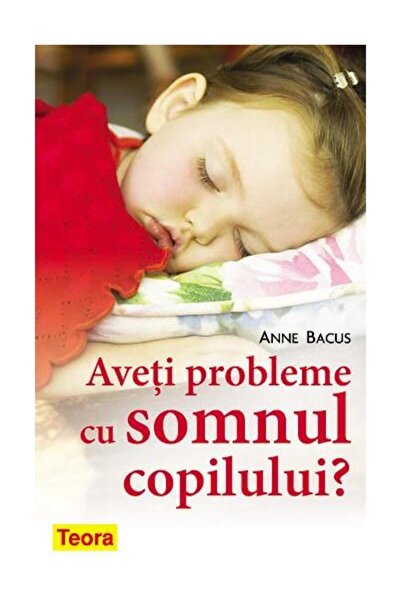 Editura Teora Aveti probleme cu somnul copilului?, Anne Bacus