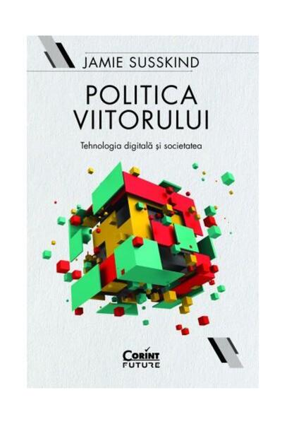 Editura Corint Politica viitorului. Tehnologia digitala si societ