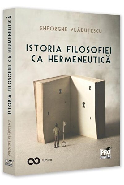 Editura Pro Universitaria The History of Philosophy as Hermeneutics, Gheorghe...